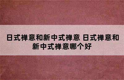 日式禅意和新中式禅意 日式禅意和新中式禅意哪个好